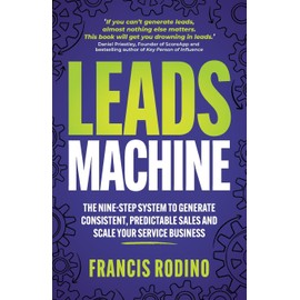Leads Machine: The nine-step system to generate consistent, predictable sales and scale your service business