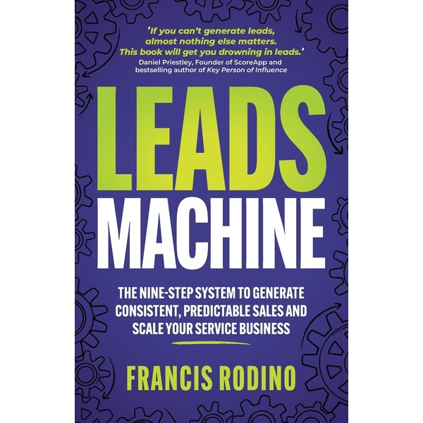 Leads Machine: The nine-step system to generate consistent, predictable sales