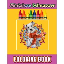 Miniature Schnauzer Coloring Book: A Cool Coloring Book With Many Illustrations Of Miniature Schnauzer For Fans of All Ages To Relax And Relieve Stress