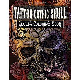 Tattoo, Gothic, Skull: Adults Coloring Book: A Coloring Book For Adult Relaxation With Adorable Tattoo, Gothic Women and Skull illustrations to color for Adults