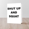 CafePress SHUT UP AND SQUAT Folded Greeting Card Matte