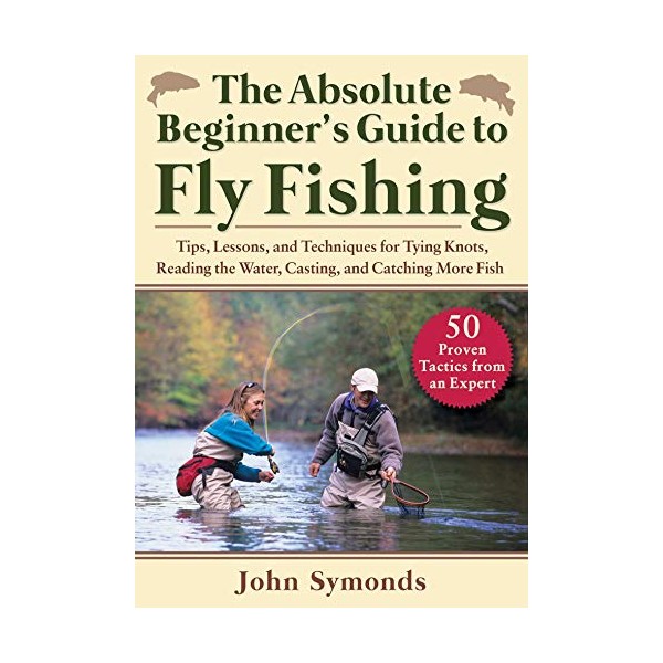 Absolute Beginner's Guide to Fly Fishing: Tips, Lessons, and Techniques