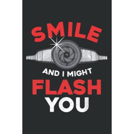 Funny Photography Smile and I Might Flash You Photographer: Wide Ruled Line Paper, 120 Pages, 6 x 9 Inches, Lined Notebook Journal for Work, School and College Supplies