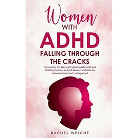 Women with ADHD Falling through the Cracks: Unmasking the Bias and Exploring Why ADD and ADHD Symptoms in Adult Women and Girls Are Misunderstood and Undiagnosed