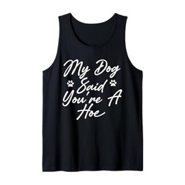 My Dog Said You're A Hoe Funny Pet Dog Lover Saying Quote Tank Top