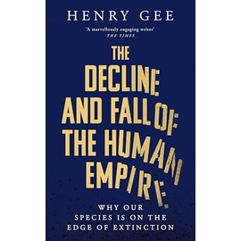 The Decline and Fall of the Human Empire: Why Our Species is on the Edge of Extinction