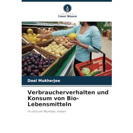 Verbraucherverhalten und Konsum von Bio-Lebensmitteln: In und um Mumbai, Indien