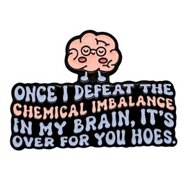Leraverppy Enamel Pin,Once I Defeat The Chemical Imbalance in My Brain Let's Over For You Hoes Lapel Pin,Mental Health Badge,Gift For Students Teens Friends Family,Pin on Jacket Canvas Bag,DIY Decor