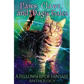Paws, Claws, and Magic Tales: A Fellowship of Fantasy Anthology: 5