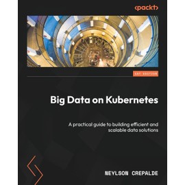 Big Data on Kubernetes: A practical guide to building efficient and scalable data solutions