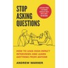 Stop Asking Questions: How to Lead High-Impact Interviews and Learn