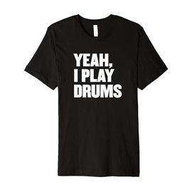 Funny Yeah I Play Drums Drummer Gift for Drum Players Premium T-Shirt