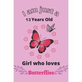 I'm Just A 13 Year Old Girl Who Loves Butterflies: Perfect Butterfly Journal Birthday Gift For 13 years old Girls, Moms, Daughter, kids, Students ... Notebook Journal Gift, 110 Pages, Wide Blank