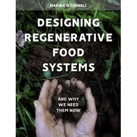 Designing Regenerative Food Systems: And Why We Need Them Now (Agriculture)