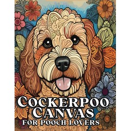 Cockerpoo Canvas for Pooch Lovers: The Irresistibly Cute Cockapoo Coloring Book for Relaxation and Stress Relief