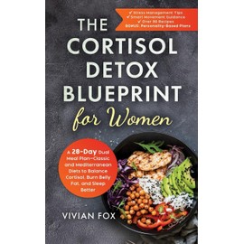 The Cortisol Detox Blueprint for Women: A 28-Day Dual Meal Plan-Classic and Mediterranean Diets to Balance Cortisol, Burn Belly Fat, and Sleep Better