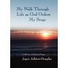 My Walk Through Life as God Orders my Steps