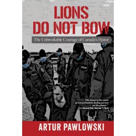 Lions Do Not Bow: The Unbreakable Courage of Canada's Pastor