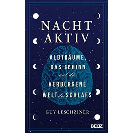 Nachtaktiv: Albträume, das Gehirn und die verborgene Welt des Schlafs