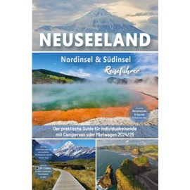 Neuseeland Reiseführer: Nordinsel & Südinsel: Der praktische Guide für Individualreisende mit Campervan oder Mietwagen - Routen inkl. Online-Karten, ... Neuseeland Roadtrip mit über 300 Reisebildern