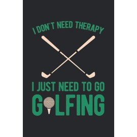 I Don't Need Therapy I Just Need To Go Golfing: Golf Scorecard Logbook Notebook And Score Cards Tracker And Keeper Journal Log Book For Golfer Tracking Statistics