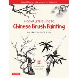 A Complete Guide to Chinese Brush Painting: Ink , Paper, Inspiration - Expert Step-by-Step Lessons for Beginners