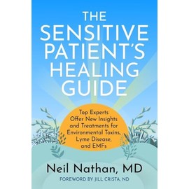 The Sensitive Patient's Healing Guide: Top Experts Offer New Insights and Treatments for Environmental Toxins, Lyme Disease, and Emfs