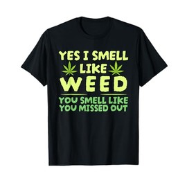 Yes I Smell Like Weed You Smell Like You Missed Out T-Shirt