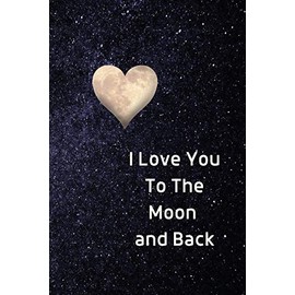 I Love You To The Moon And Back Notebook: Lined Journal Gift Book
