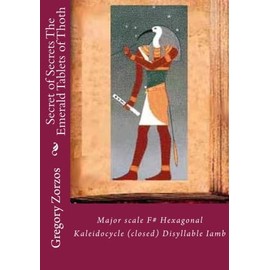 Secret of Secrets The Emerald Tablets of Thoth: Major scale F# Hexagonal Kaleidocycle (closed) Disyllable Iamb