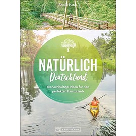 Reiseführer – Natürlich Deutschland. Der Öko-Guide für Urlaub in Deutschland: Nachhaltig reisen und die Natur schützen. 50 Ideen für den perfekten Kurzurlaub.