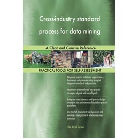 Cross-industry standard process for data mining A Clear and Concise Reference