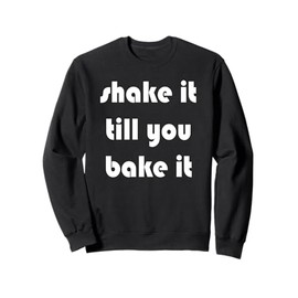 Shake it Till You Bake It Sweatshirt