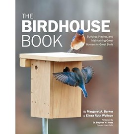 The Birdhouse Book: Building, Placing, and Maintaining Great Homes for Great Birds