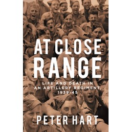 At Close Range: Life and Death in an Artillery Regiment, 1939-45