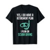 Yes I Do Have a Retirement Plan Scuba Diving Shirt