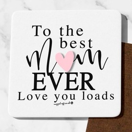 To The Best Mum Ever Love You Loads Coaster Cute Mum Gifts Funny Mum presents