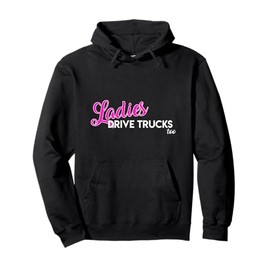 Ladies Drive Big Trucks Too Mack Pickup Female Women Drivers Pullover Hoodie