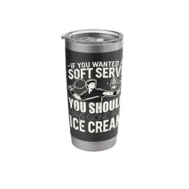 If You Wanted A Soft Serve You Should Have Gone Ice Cream Stainless Steel Insulated Tumbler