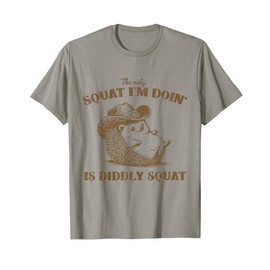 The Only Squat I'm Doing is Diddly Squat, T-Shirt