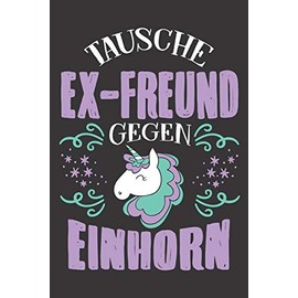 Tausche Ex-Freund Gegen Einhorn: DIN A5 6x9 Notizbuch I Notizheft I Notizblock I 120 Seiten I Blanko I Geschenk I Geschenkidee