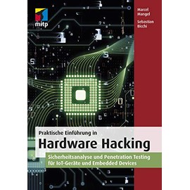 Praktische Einführung in Hardware Hacking: Sicherheitsanalyse und Penetration Testing für IoT-Geräte und Embedded Devices (mitp Professional)