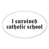 CafePress I Survived Catholic School Oval Sticker Oval Car Bumper