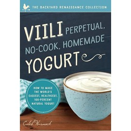Viili Perpetual, No-Cook, Homemade Yogurt: How to Make the World's Easiest, Healthiest, 100-Percent Natural Yogurt