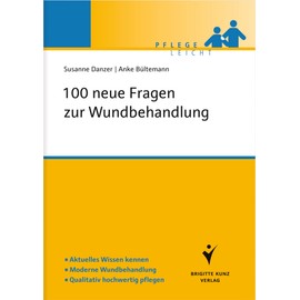 100 neue Fragen zur Wundbehandlung: Aktuelles Wissen kennen. Moderne Wundbehandlung. Qualitativ hochwertig pflegen (Pflege leicht)