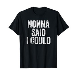 Nonna Said I Could Funny Grandchild Grandson Granddaughter T-Shirt