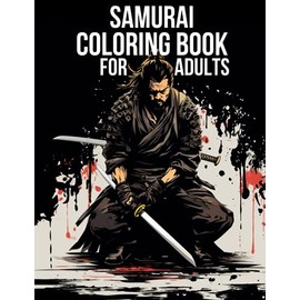 Samurai Coloring Book For Adults: Colouring Pages for Teens and Adults: Samurai, Geisha, Dojo, Armor, Battle, Horses, Samurai Mask: For Samurai ... 30 Unique and Fascinating Coloring Pages