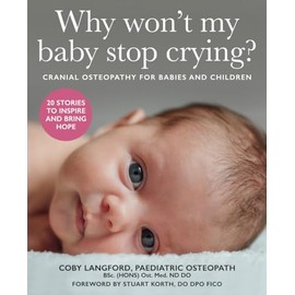 Why Won't My Baby Stop Crying?: Cranial Osteopathy For Babies And Children
