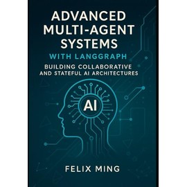 Advanced Multi-Agent Systems with LangGraph: Building Collaborative and Stateful AI Architectures: Dive into the world of multi-agent AI with LangGraph: 2