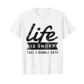 Life Is Short Take A Bubble Bath Funny Bathtub Lover Gift